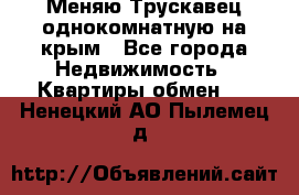 Меняю Трускавец однокомнатную на крым - Все города Недвижимость » Квартиры обмен   . Ненецкий АО,Пылемец д.